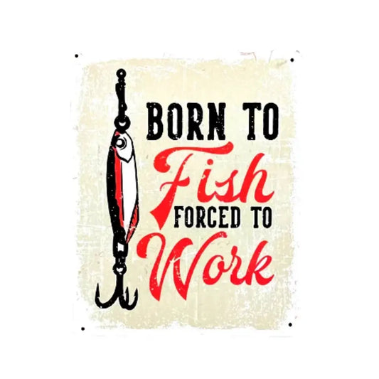 Metal Sign Plaque - Born To Fish Forced To Work